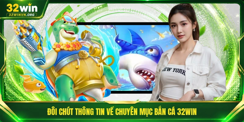 Đôi chút thông tin về chuyên mục bắn cá 32WIN