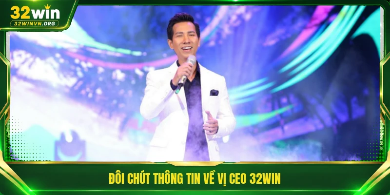 Đôi chút thông tin về vị CEO 32WIN