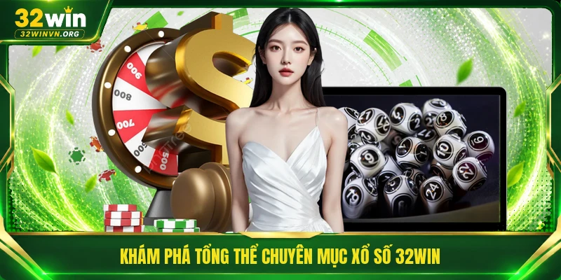 Khám phá tổng thể chuyên mục xổ số 32WIN 