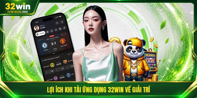 Lợi ích khi tải ứng dụng 32WIN về giải trí