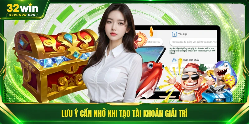Lưu ý cần nhớ khi tạo tài khoản giải trí