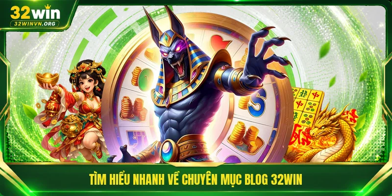 Tìm hiểu nhanh về chuyên mục blog 32WIN
