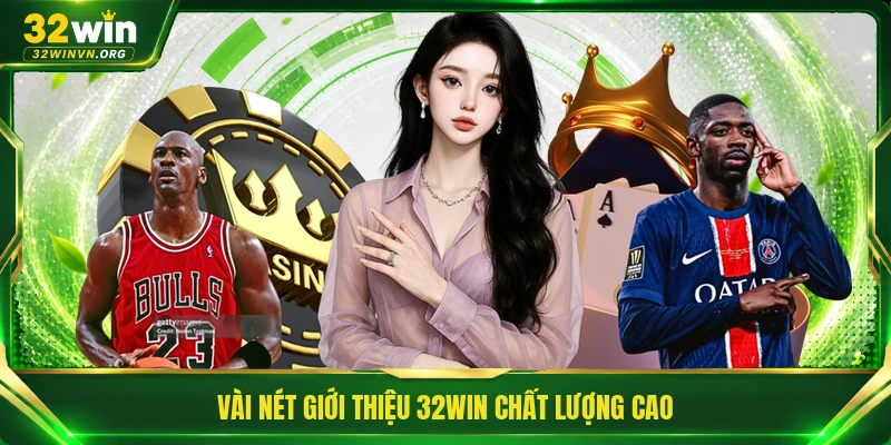 Vài nét giới thiệu 32WIN chất lượng cao