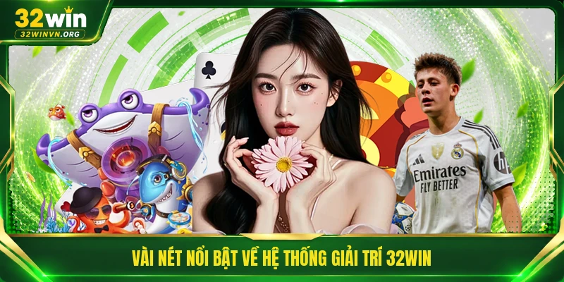 Vài nét nổi bật về hệ thống giải trí 32WIN